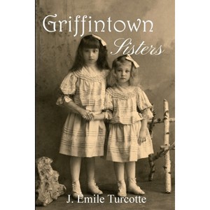 Griffintown Sisters - by  J Émile Turcotte (Paperback) - 1 of 1