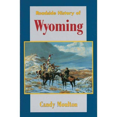 Roadside History of Wyoming - (Roadside History (Paperback)) by  Candy Moulton (Paperback)