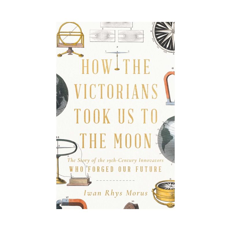 How the Victorians Took Us to the Moon - by  Iwan Rhys Morus (Hardcover), 1 of 2