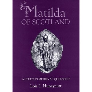 Matilda of Scotland - by  Lois L Huneycutt (Hardcover) - 1 of 1