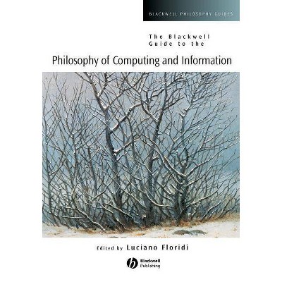 The Blackwell Guide to the Philosophy of Computing and Information - (Blackwell Philosophy Guides) by  Luciano Floridi (Paperback)