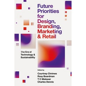 Future Priorities for Design, Branding, Marketing and Retail - by  Courtney Chrimes & Rosy Boardman & T C Melewar & Charles Dennis (Hardcover) - 1 of 1
