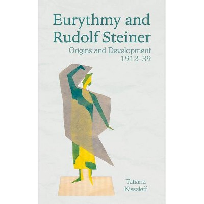 Eurythmy and Rudolf Steiner - by  Tatiana Kisseleff (Paperback)