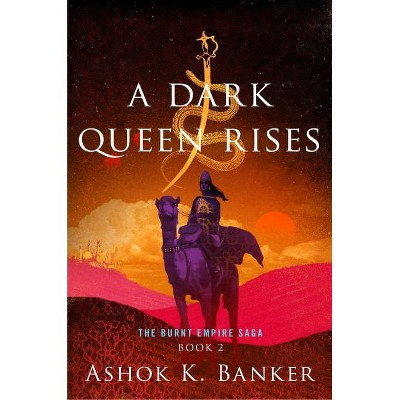 A Dark Queen Rises - (The Burnt Empire) by  Ashok K Banker (Paperback)