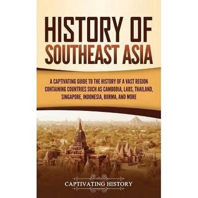 History of Southeast Asia - by  Captivating History (Hardcover)