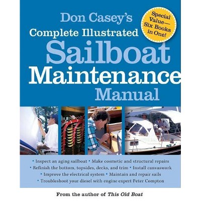 Don Casey's Complete Illustrated Sailboat Maintenance Manual - (Hardcover)