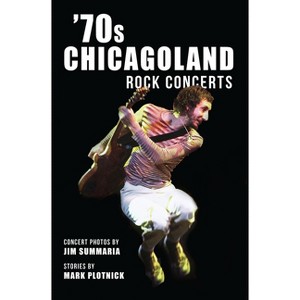 '70s Chicagoland Rock Concerts - by  Mark Plotnick & Jim Summaria (Paperback) - 1 of 1