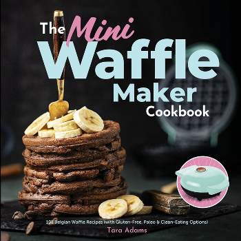 The Mini Waffle Maker Cookbook - by  Tara Adams (Paperback)
