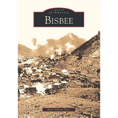 Bisbee - (Images of America (Arcadia Publishing)) by  Ethel Jackson Price (Paperback)