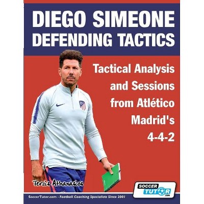 Diego Simeone Defending Tactics - Tactical Analysis and Sessions from Atlético Madrid's 4-4-2 - (Diego Simeone Tactics) by  Athanasios Terzis