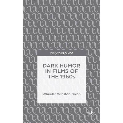 Dark Humor in Films of the 1960s - by  Wheeler Winston Dixon (Hardcover)