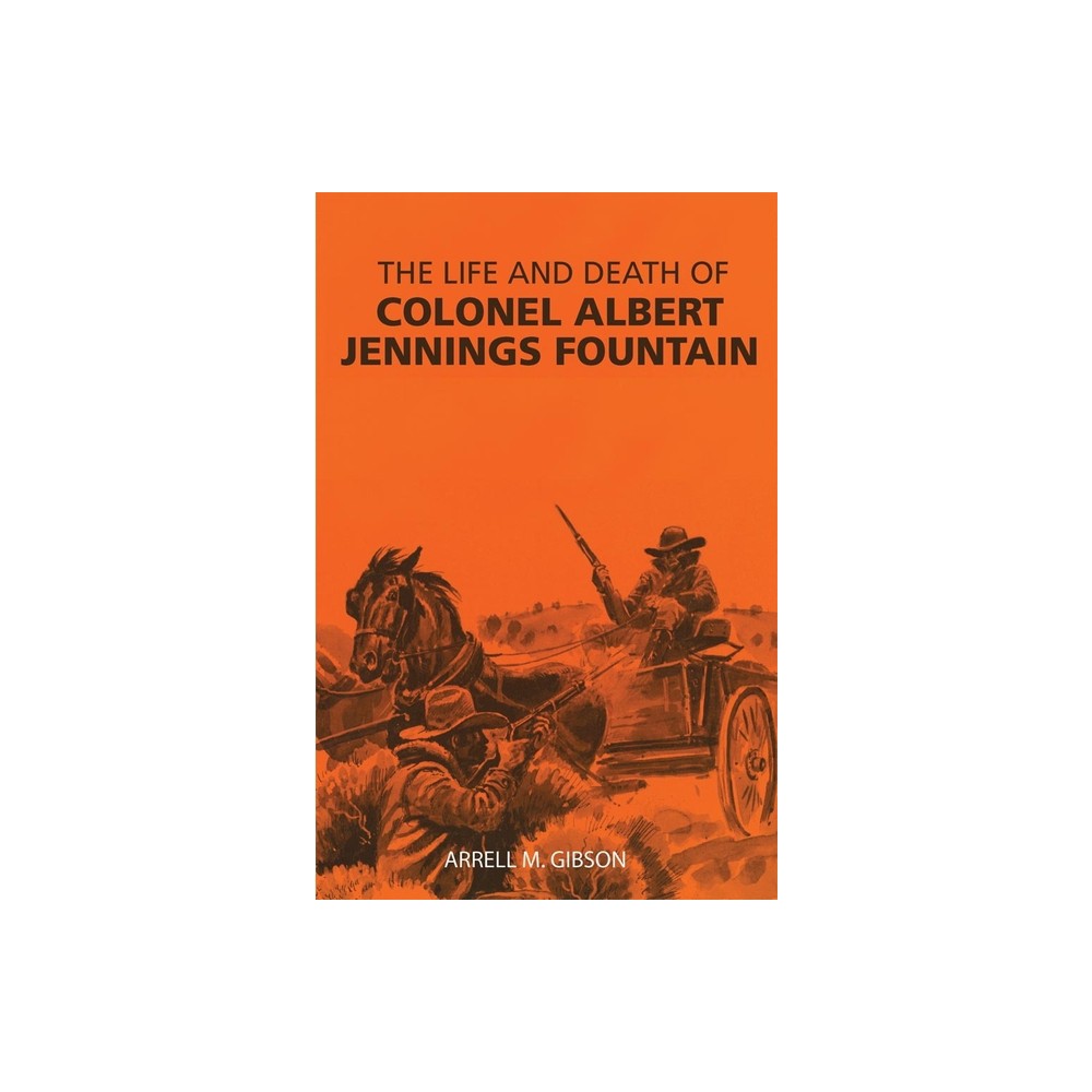 The Life and Death of Colonel Albert Jennings Fountain - by Arrell M Gibson (Paperback)