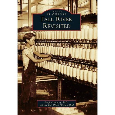 Fall River Revisited - (Images of America (Arcadia Publishing)) by  Stefani Koorey Phd & Fall River History Club (Paperback)