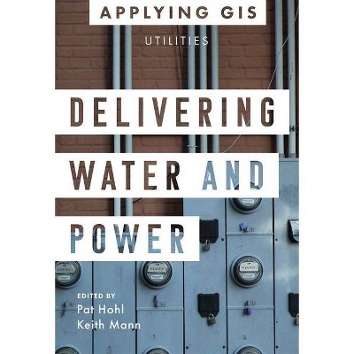 Delivering Water and Power - (Applying GIS) by  Pat Hohl & Keith Mann (Paperback)