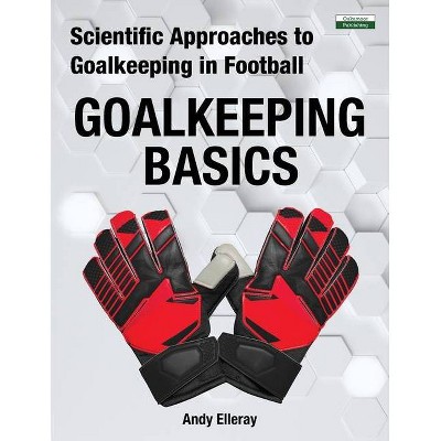 Scientific Approaches to Goalkeeping in Football - by  Andy Elleray (Paperback)