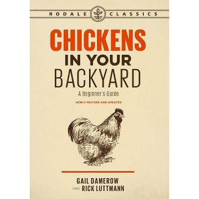 Chickens in Your Backyard, Newly Revised and Updated - by  Gail Damerow & Rick Luttmann (Paperback)