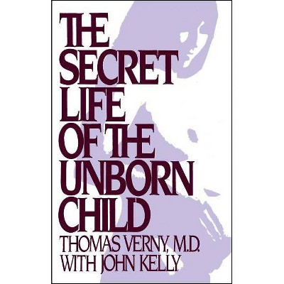 The Secret Life of the Unborn Child - by  Thomas R Verny (Paperback)