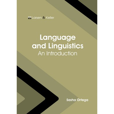 Language and Linguistics: An Introduction - by  Sasha Ortega (Hardcover)