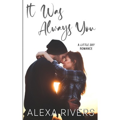 It Was Always You - (Little Sky Romance) by  Alexa Rivers (Paperback)