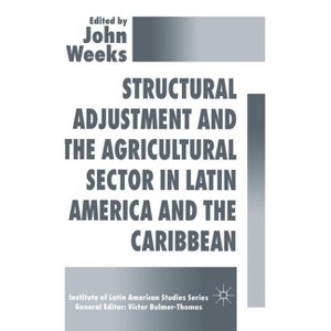Structural Adjustment and the Agricultural Sector in Latin America and the Caribbean - (Latin American Studies) by  John Weeks (Hardcover) - 1 of 1