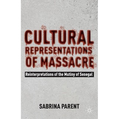 Cultural Representations of Massacre - by  Sabrina Parent (Hardcover)