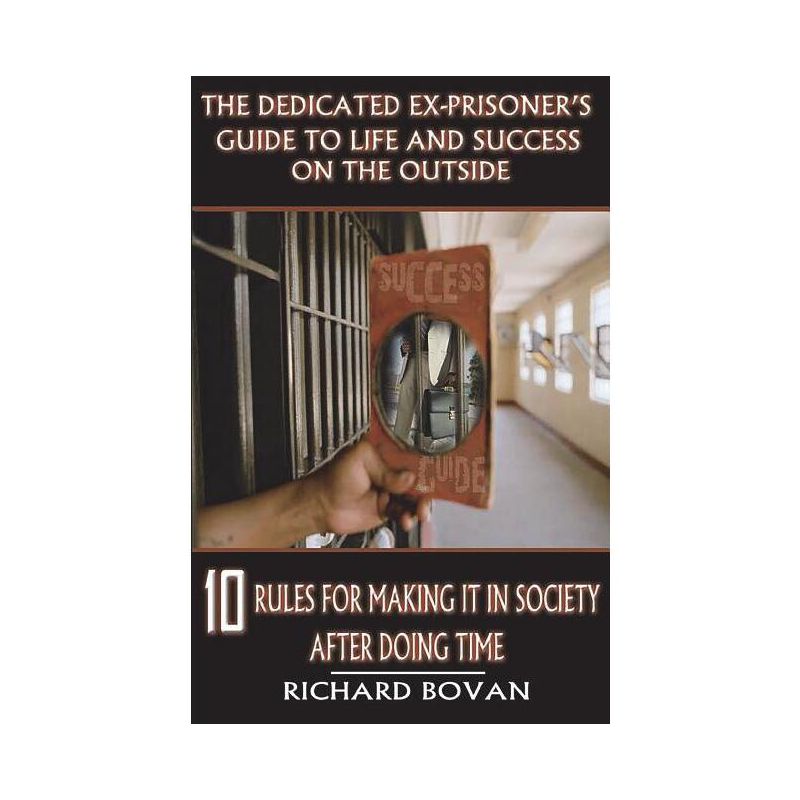 The Dedicated Ex-Prisoner's Guide to Life and Success on the Outside - 2nd Edition by  Richard Bovan (Paperback), 1 of 2