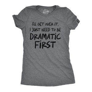 Womens Funny T Shirts Ill Get Over It I Just Need To Be Dramatic First Sarcastic Graphic Novelty Tee For Ladies - Crazy Dog Women's T Shirt - 1 of 4