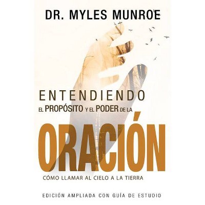 Entendiendo El Propósito Y El Poder de la Oración - by  Myles Munroe (Paperback)