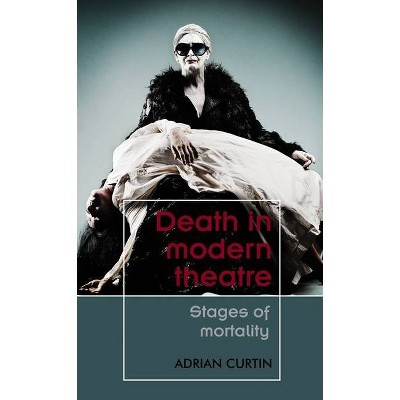 Death in Modern Theatre - (Theatre: Theory - Practice - Performance) by  Adrian Curtin (Hardcover)