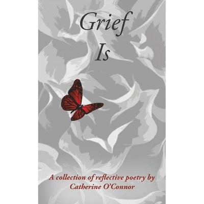 Grief Is - by  Catherine O'Connor (Paperback)