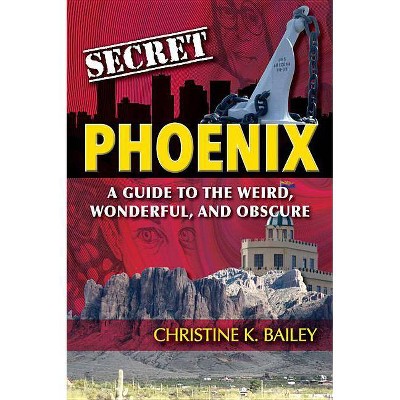  Secret Phoenix: A Guide to the Weird, Wonderful, and Obscure - by  Christine Bailey (Paperback) 