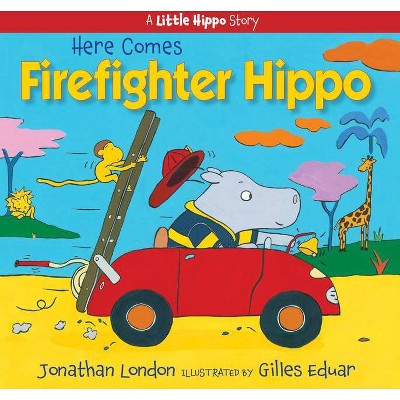 Here Comes Firefighter Hippo - (A Little Hippo Story) by  Jonathan London (Paperback)