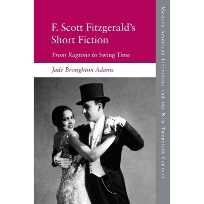 F. Scott Fitzgerald's Short Fiction - (Modern American Literature and the New Twentieth Century) by  Jade Broughton Adams (Paperback)