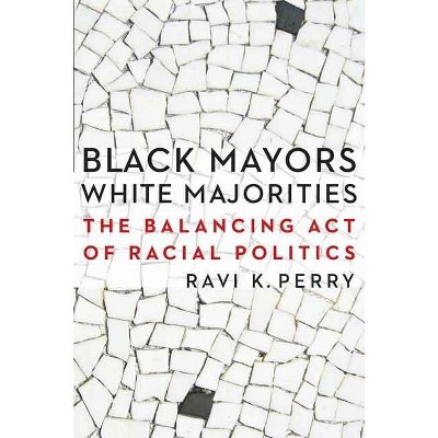 Black Mayors, White Majorities - (Justice and Social Inquiry) by  Ravi K Perry (Paperback)