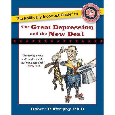 The Politically Incorrect Guide to the Great Depression and the New Deal - (Politically Incorrect Guides (Paperback)) by  Robert P Murphy (Paperback)