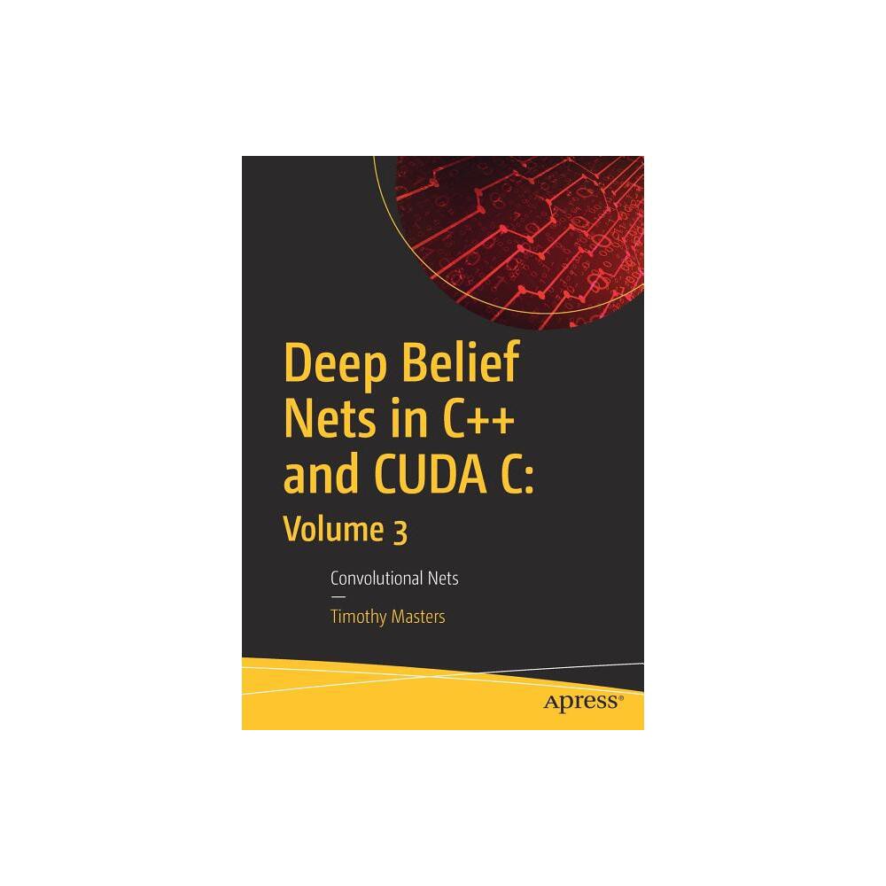 Deep Belief Nets in C++ and Cuda C: Volume 3 - by Timothy Masters (Paperback)