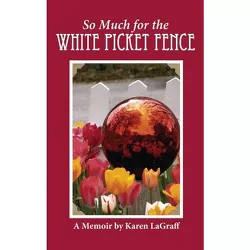 So Much for the White Picket Fence - by  Karen Campbell Lagraff (Hardcover)