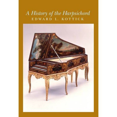 A History of the Harpsichord - by  Edward L Kottick (Hardcover)