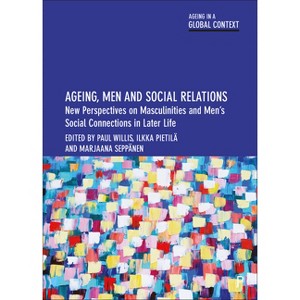 Ageing, Men and Social Relations - (Ageing in a Global Context) by  Paul Willis & Ilkka Pietilä & Marjaana Seppänen (Paperback) - 1 of 1
