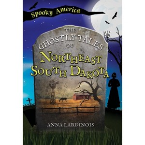 The Ghostly Tales of Northeast South Dakota - (Spooky America) by  Anna Lardinois (Paperback) - 1 of 1