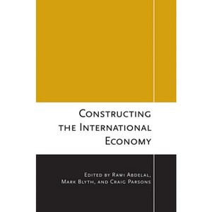 Constructing the International Economy - (Cornell Studies in Political Economy) by  Rawi Abdelal & Mark Blyth & Craig Parsons (Paperback) - 1 of 1