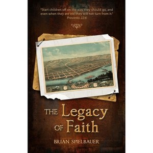 The Legacy of Faith - by Brian Spielbauer - 1 of 1