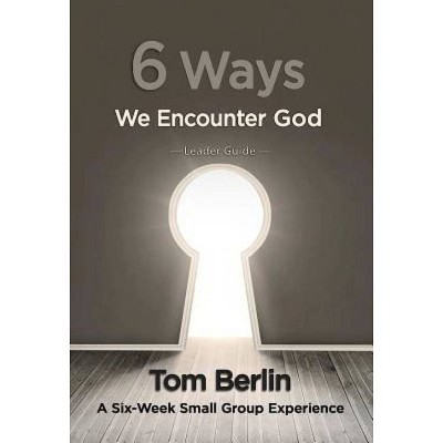 6 Ways We Encounter God - by  Tom Berlin (Paperback)