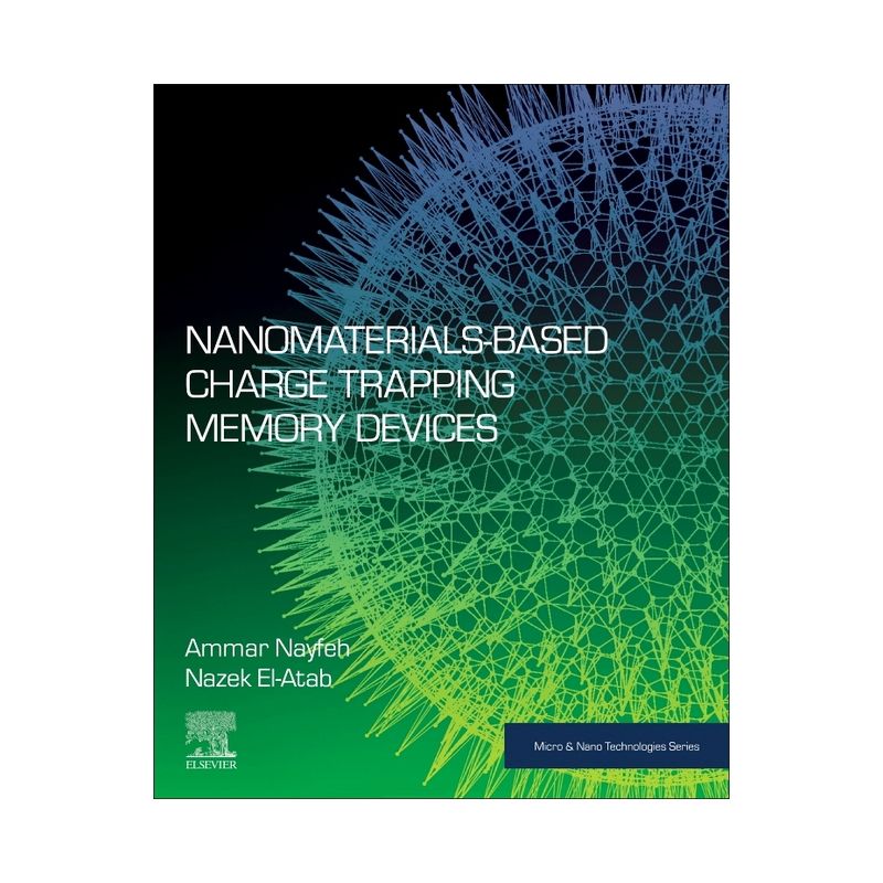 Nanomaterials-Based Charge Trapping Memory Devices - (Micro and Nano Technologies) by  Ammar Nayfeh & Nazek El-Atab (Paperback), 1 of 2