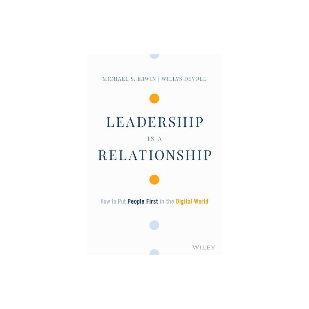 Leadership Is a Relationship - by Michael S Erwin & Willys Devoll (Hardcover)