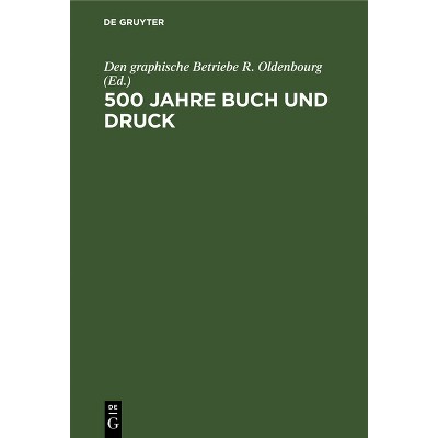 500 Jahre Buch Und Druck - by  Den Graphische Betriebe R Oldenbourg (Hardcover)