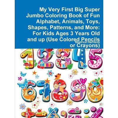 My Very First Big Super Jumbo Coloring Book of Fun Alphabet, Animals, Toys, Shapes, Patterns, and More - by  Beatrice Harrison (Paperback)