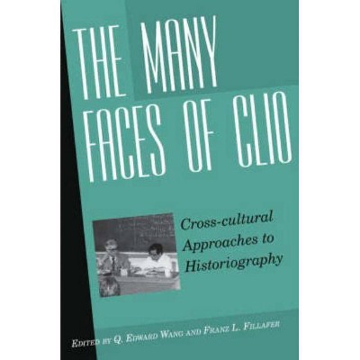 The Many Faces of Clio - by  Q Edward Wang & Franz Leander Fillafer (Hardcover)