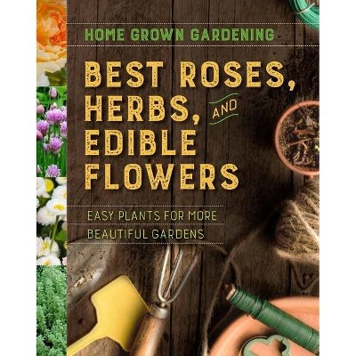 Best Roses, Herbs, and Edible Flowers - (Home Grown Gardening) by  Houghton Mifflin Harcourt (Paperback)