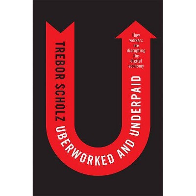 Uberworked and Underpaid - by  Trebor Scholz (Hardcover)